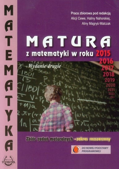 Matura z matematyki w roku 2015. Zbiór zadań maturalnych. Zakres rozszerzony Opracowanie zbiorowe