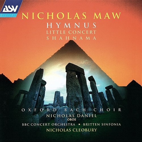 Maw: Hymnus; Little Concert; Shahnama Nicholas Cleobury, Britten Sinfonia, Nicholas Daniel, Oxford Bach Choir, BBC Concert Orchestra