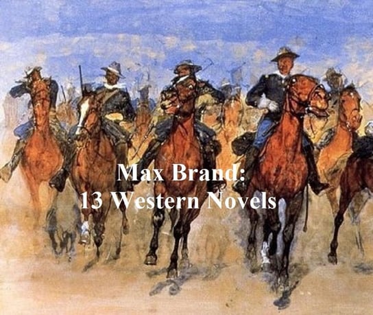 Max Brand: 13 Western Novels Brand Max