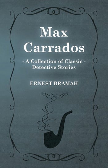 Max Carrados (A Collection of Classic Detective Stories) Bramah Ernest