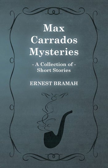 Max Carrados Mysteries (A Collection of Short Stories) Bramah Ernest