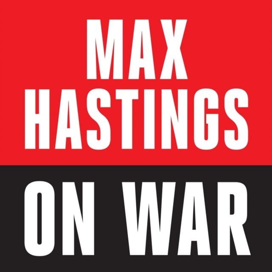 Max Hastings On War Hastings Max