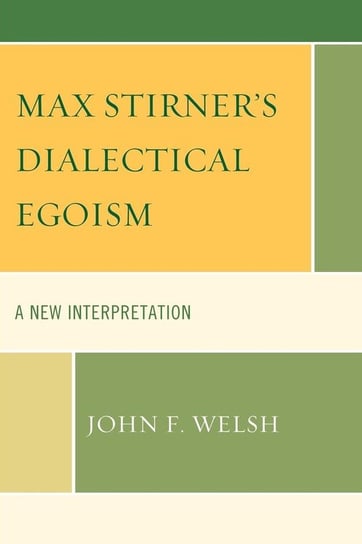 Max Stirner's Dialectical Egoism Welsh John F.