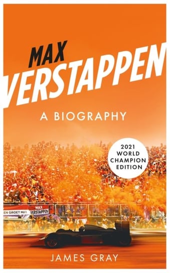 Max Verstappen: A Biography. New edition covering Verstappens World Championship victory James Gray