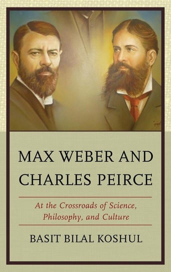 Max Weber and Charles Peirce Koshul Basit Bilal