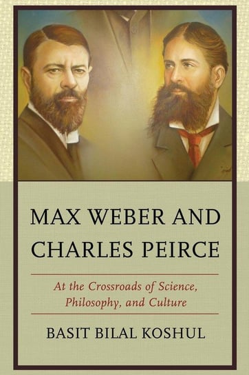 Max Weber and Charles Peirce Koshul Basit Bilal