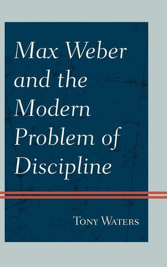 Max Weber and the Modern Problem of Discipline Waters Tony