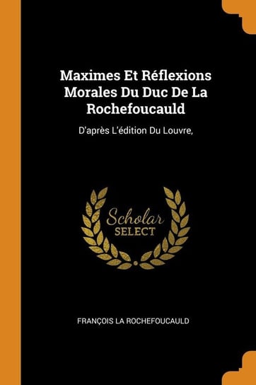 Maximes Et Réflexions Morales Du Duc De La Rochefoucauld La Rochefoucauld François