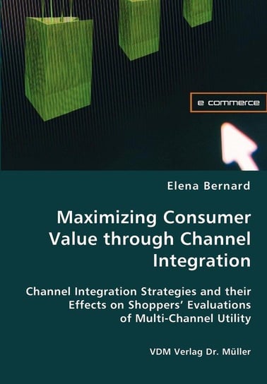 Maximizing Consumer Value through Channel Integration Bernard Elena