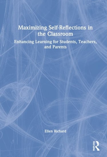 Maximizing Self-Reflections in the Classroom: Enhancing Learning for Students, Teachers, and Parents Taylor & Francis Ltd.