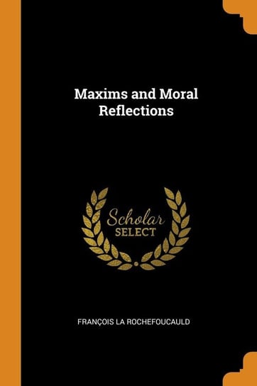 Maxims and Moral Reflections La Rochefoucauld François