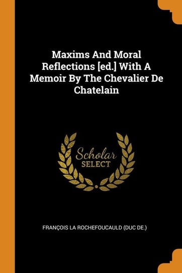 Maxims And Moral Reflections [ed.] With A Memoir By The Chevalier De Chatelain François La Rochefoucauld (duc de.)