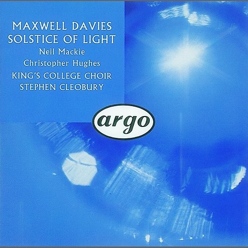 Maxwell Davies: Solstice of Light Neil Mackie, Choir of King's College, Cambridge, Christopher Hughes, Stephen Cleobury