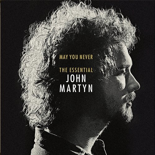 May You Never: The Essential John Martyn John Martyn