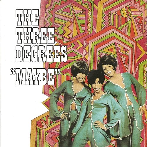 Maybe The Three Degrees