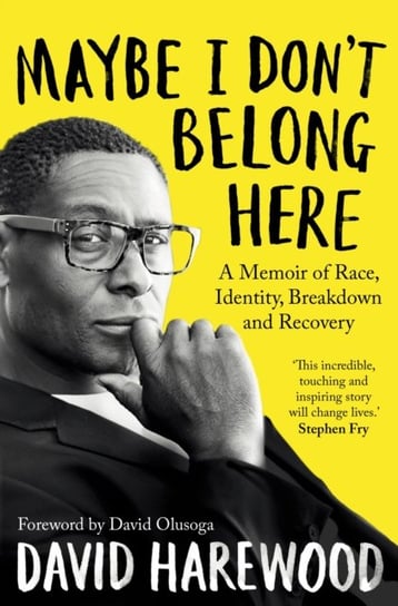 Maybe I Don't Belong Here: A Memoir of Race, Identity, Breakdown and Recovery David Harewood