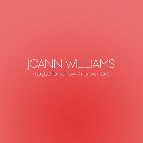 Maybe Tomorrow / No War Love Joann Williams