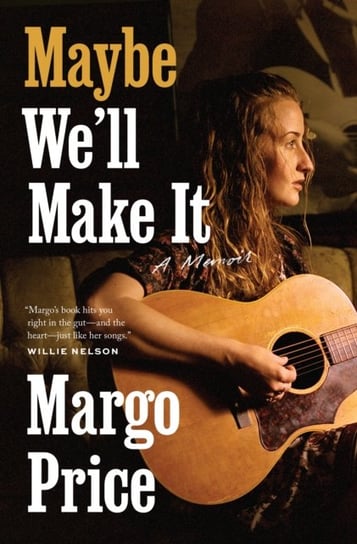Maybe We'll Make It: A Memoir Margo Price