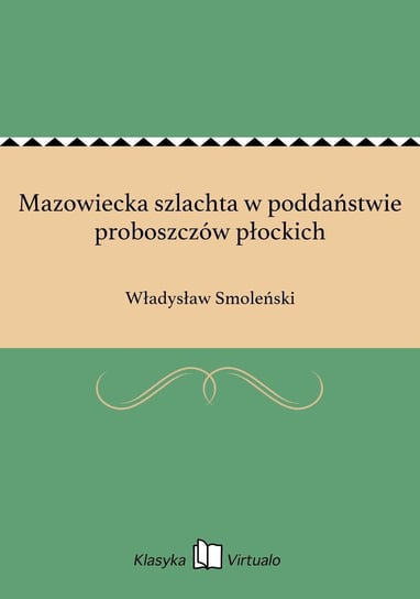 Mazowiecka szlachta w poddaństwie proboszczów płockich Smoleński Władysław