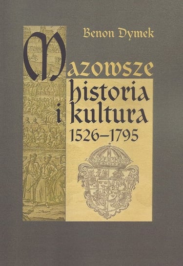 Mazowsze. Historia i kultura 1526-1795 Dymek Benon