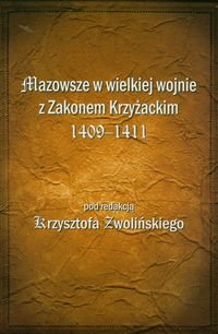 Mazowsze w wielkiej wojnie z Zakonem Krzyżackim 1409-1411 Opracowanie zbiorowe