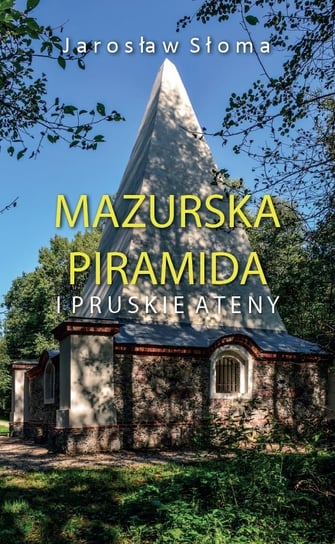 Mazurska piramida i pruskie Ateny Jarosław Słoma