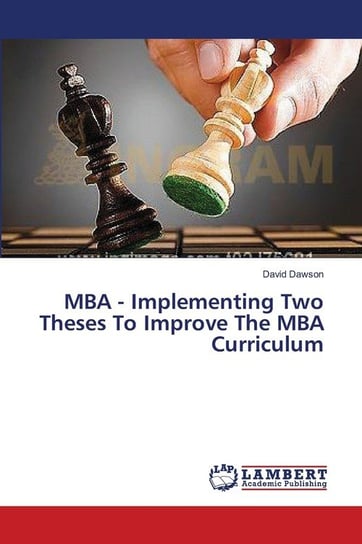 MBA - Implementing Two Theses To Improve The MBA Curriculum Dawson David