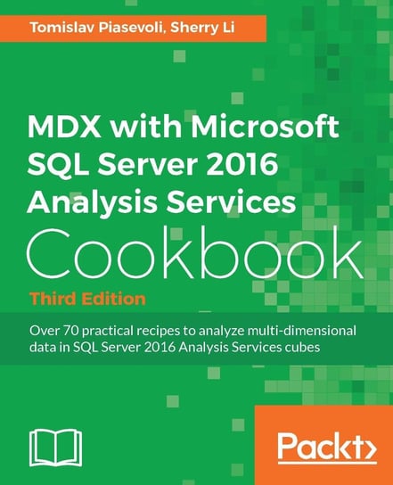 MDX with Microsoft SQL Server 2016 Analysis Services Cookbook - Third Edition Sherry Li, Tomislav Piasevoli