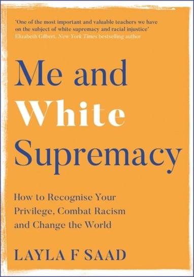 Me and White Supremacy: Combat Racism, Change the World, and Become a Good Ancestor Layla Saad