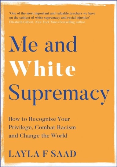 Me and White Supremacy: How to Recognise Your Privilege, Combat Racism and Change the World Layla Saad