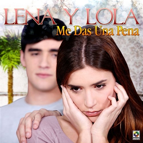 Me Das Una Pena Lena y Lola