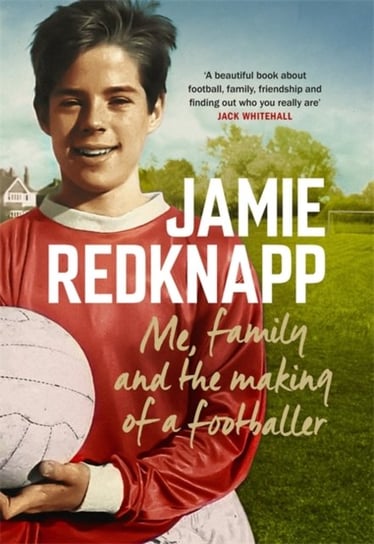 Me, Family and the Making of a Footballer: The warmest, most charming memoir of the year Jamie Redknapp