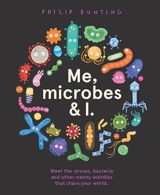 Me, Microbes and I: Meet the viruses, bacteria and other weeny weirdies that share your world. Bunting Philip