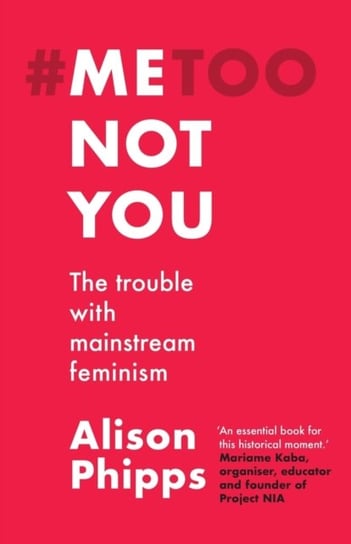 Me, Not You: The Trouble with Mainstream Feminism Alison Phipps