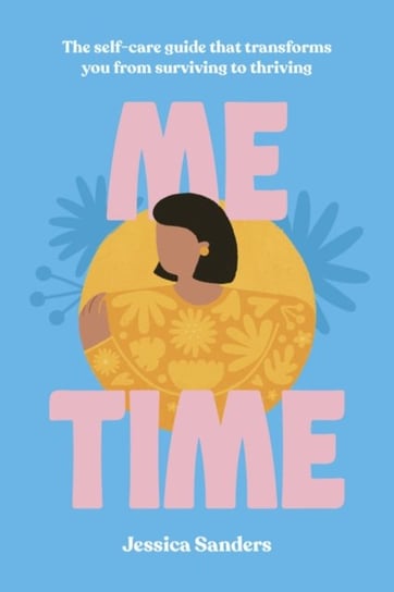 Me Time: The self-care guide that transforms you from surviving to thriving Sanders Jessica