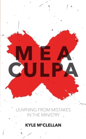 Mea Culpa: Learning From Mistakes In The Ministry Kyle McClellan