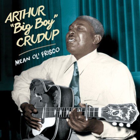 Mean Ole Frisco Arthur -Big Boy- Crudup