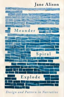 Meander, Spiral, Explode: Design and Pattern in Narrative Alison Jane