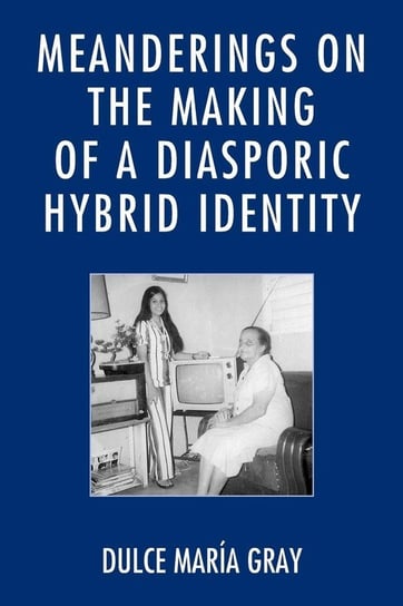 Meanderings on the Making of a Diasporic Hybrid Identity Gray Dulce María