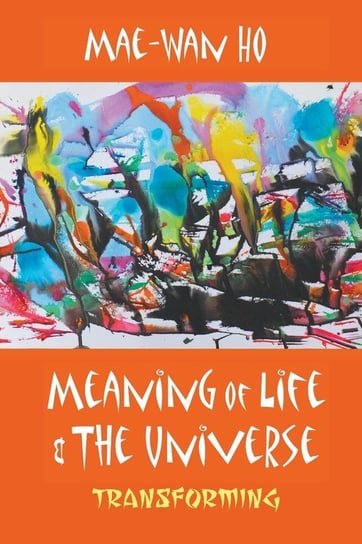 Meaning of Life and the Universe Ho Mae-Wan