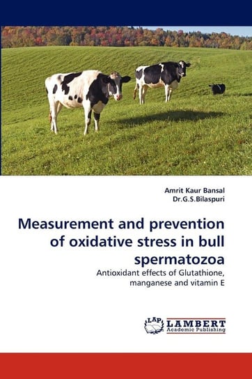 Measurement and Prevention of Oxidative Stress in Bull Spermatozoa Bansal Amrit Kaur