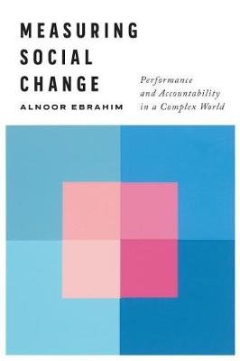 Measuring Social Change: Performance and Accountability in a Complex World Alnoor Ebrahim