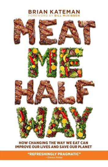 Meat Me Halfway: How Changing the Way We Eat Can Improve Our Lives and Save Our Planet Brian Kateman