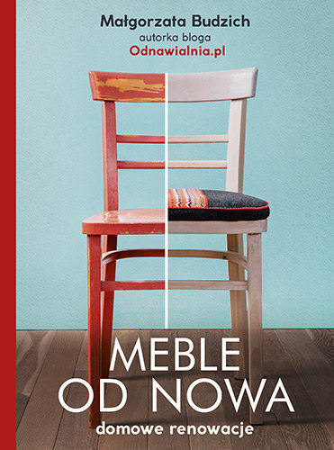 Meble od nowa. Domowe renowacje Budzich Małgorzata