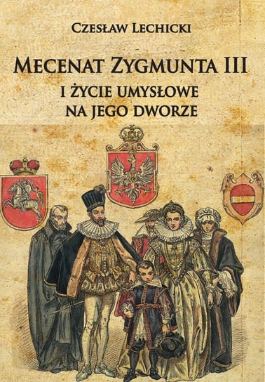 Mecenat Zygmunta III i życie umysłowe na jego dworze Lechicki Czesław