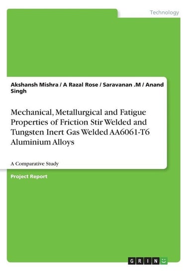 Mechanical, Metallurgical and Fatigue Properties of Friction Stir Welded and Tungsten Inert Gas Welded AA6061-T6 Aluminium Alloys Mishra Akshansh