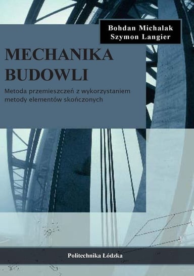 Mechanika budowli. Metoda przemieszczeń z wykorzystaniem metody elementów skończonych Opracowanie zbiorowe