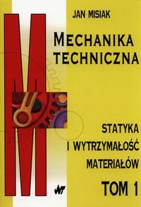 Mechanika techniczna. Tom 1. Statyka i wytrzymałość materiałów Misiak Jan