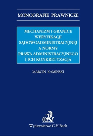 Mechanizm i granice weryfikacji sądowoadministracyjnej a normy prawa administracyjnego i ich konkretyzacja Kamiński Marcin