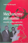 Mechanizmy autonomii. Stosunki polsko-radzieckie 1956-1965 Skrzypek Andrzej
